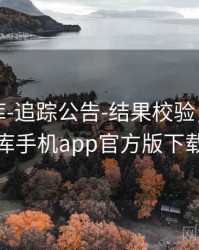 澳彩图库-追踪公告-结果校验，澳彩图库手机app官方版下载