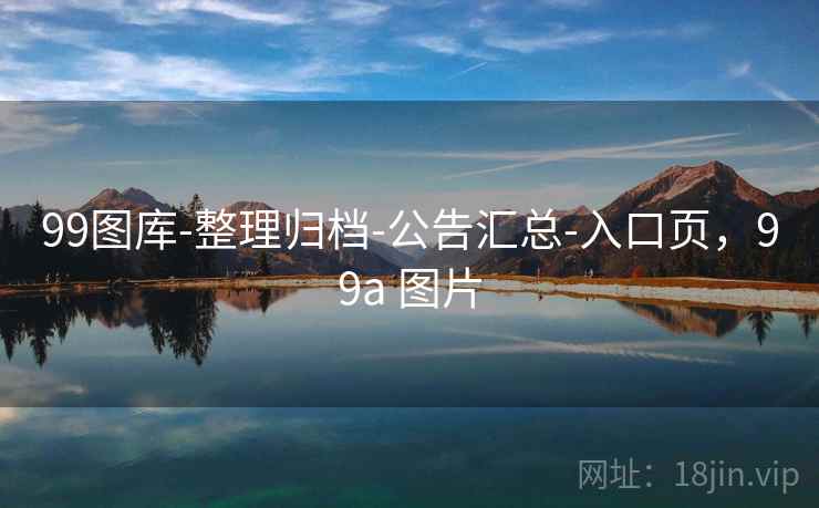 99图库-整理归档-公告汇总-入口页,99a 图片 99图库-整理归档-公告汇总-入口页,99a 图片