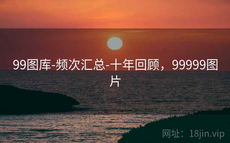 99图库-频次汇总-十年回顾,99999图片 99图库-频次汇总-十年回顾,99999图片