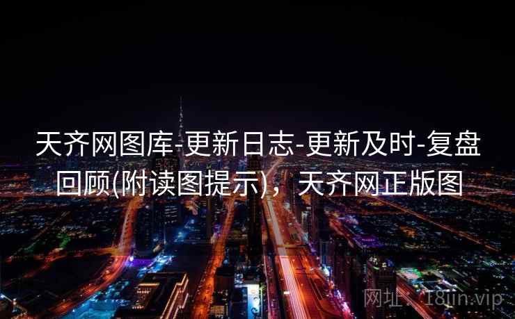 天齐网图库-更新日志-更新及时-复盘回顾(附读图提示)，天齐网正版图