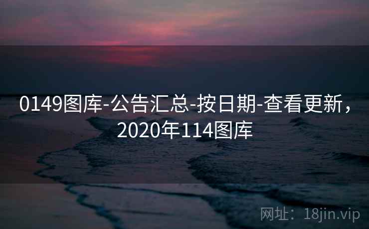 0149图库-公告汇总-按日期-查看更新,2020年114图库 0149图库-公告汇总-按日期-查看更新,2020年114图库