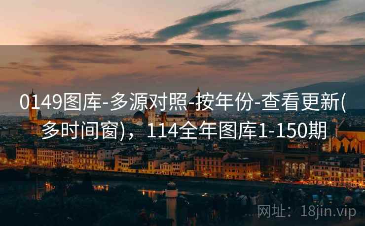 0149图库-多源对照-按年份-查看更新(多时间窗)，114全年图库1-150期