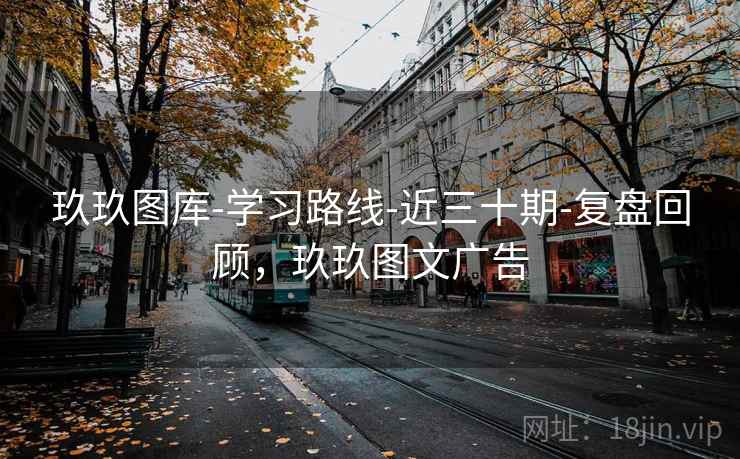 玖玖图库-学习路线-近三十期-复盘回顾，玖玖图文广告