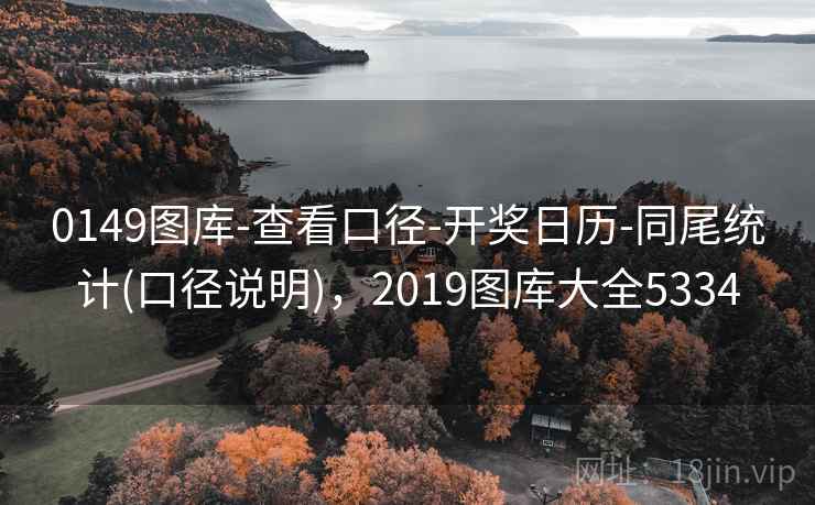 0149图库-查看口径-开奖日历-同尾统计(口径说明)，2019图库大全5334